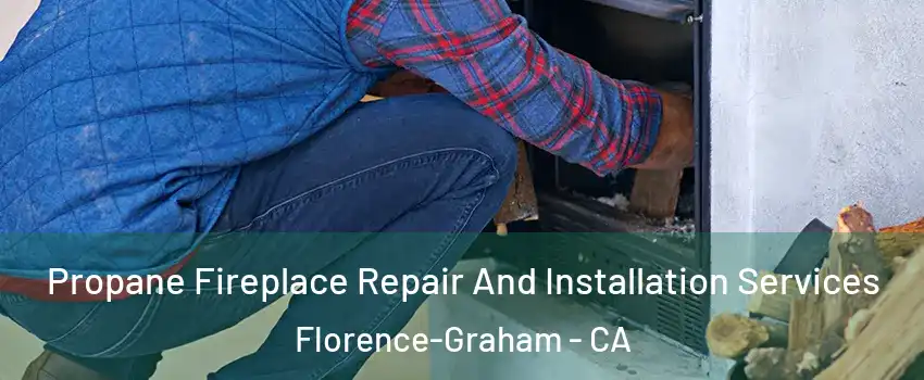 Propane Fireplace Repair And Installation Services Florence-Graham - CA
