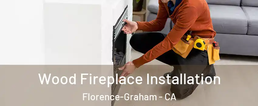  Wood Fireplace Installation Florence-Graham - CA